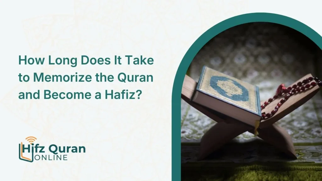 How Long Does It Take to Memorize the Quran and Become a Hafiz?
